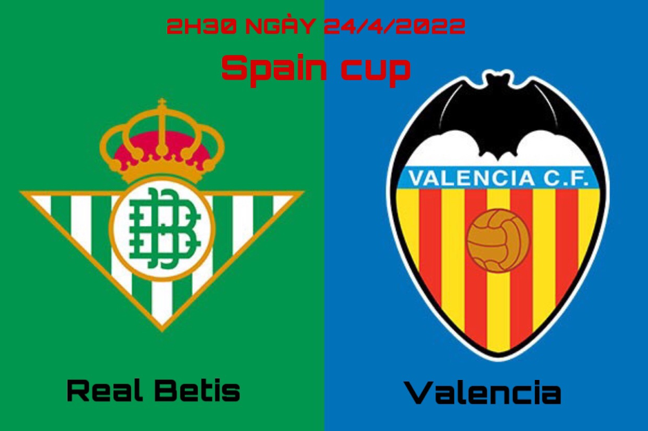 Soi kèo Real Betis vs Valencia 02h30 24/04 - Spain Cup