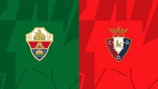 Soi kèo Elche vs Osasuna 22h05 22/01 - VĐQG Tây Ban Nha