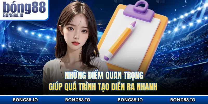 Những điểm quan trọng giúp quá trình tạo diễn ra nhanh 
