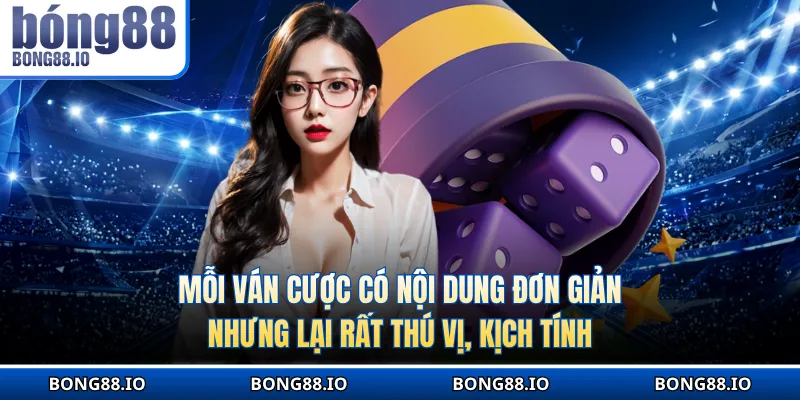 Mỗi ván cược có nội dung đơn giản nhưng lại rất thú vị, kịch tính